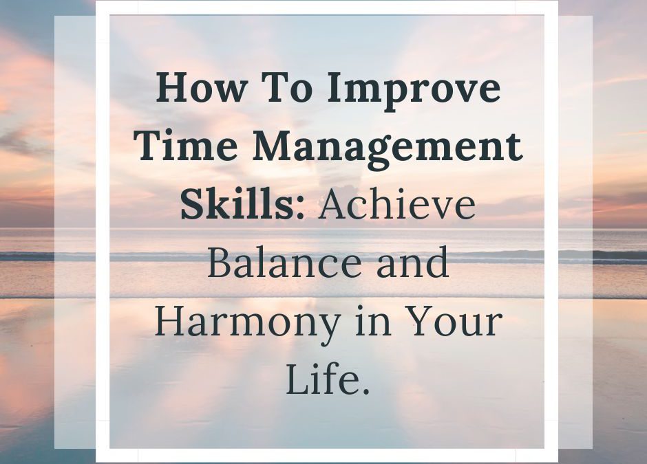 How to Improve Time Management Skills: Achieve Balance and Harmony in Your Life