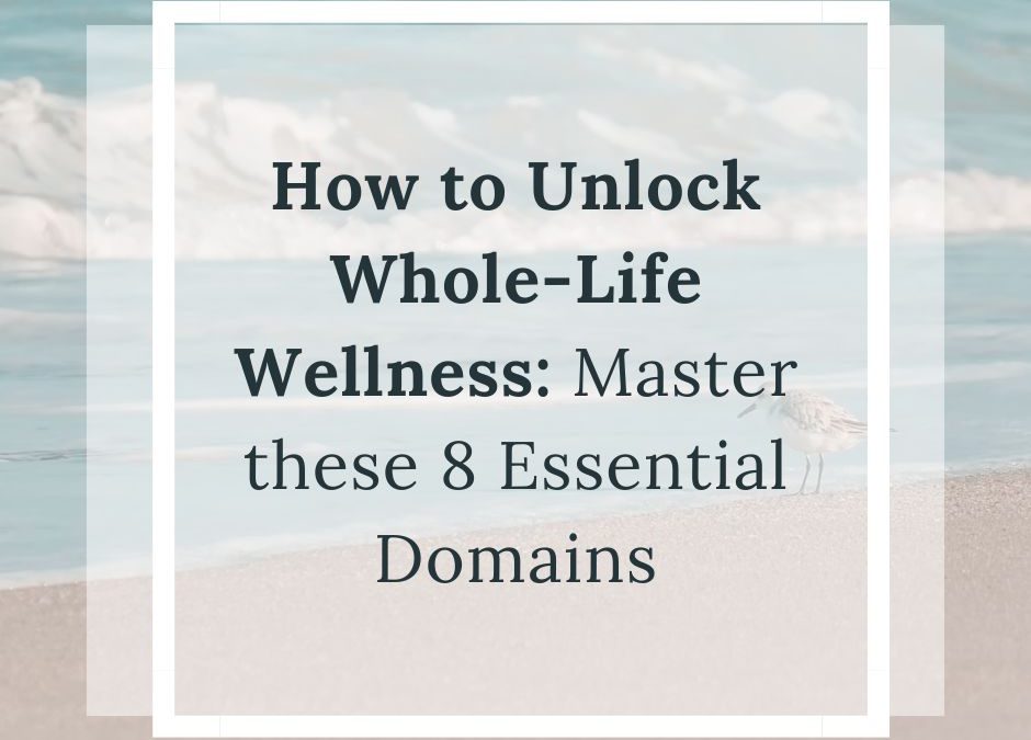 How to Unlock Whole-Life Wellness: Master the 8 Essential Domains