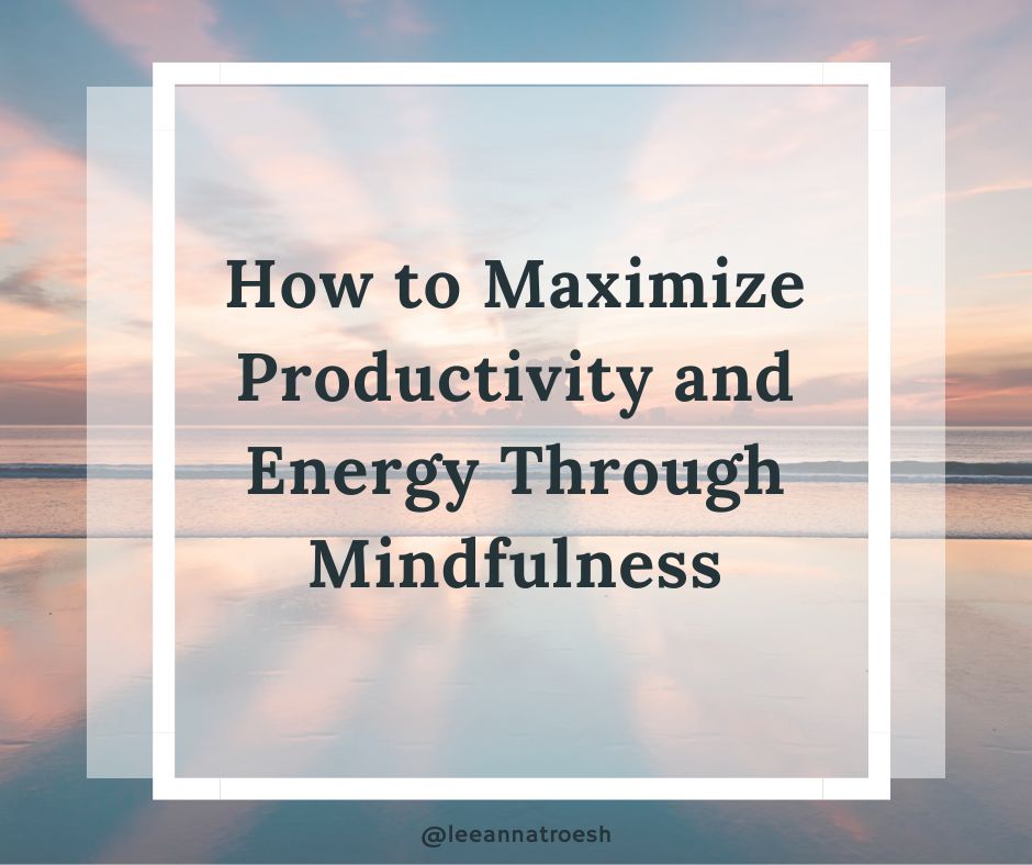 how to maximize productivity and energy through mindfulness